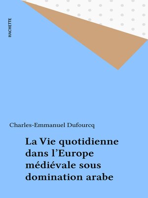 cover image of La Vie quotidienne dans l'Europe médiévale sous domination arabe